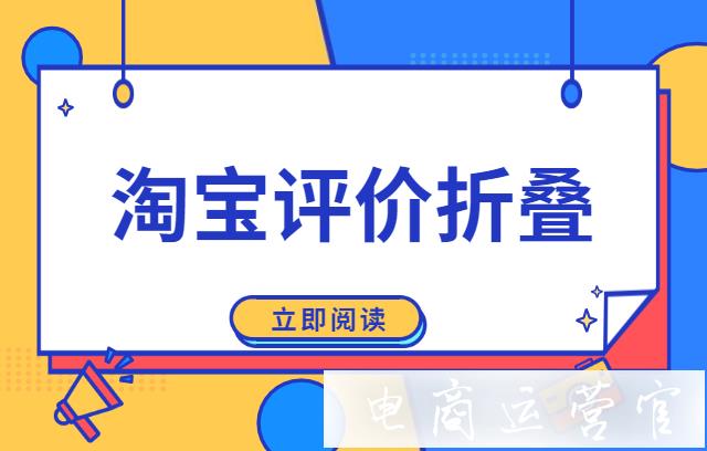 淘寶評價為什么被折疊?商家可以取消/申請?jiān)u價折疊嗎?